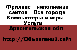 Фриланс - наполнение сайтов - Все города Компьютеры и игры » Услуги   . Архангельская обл.